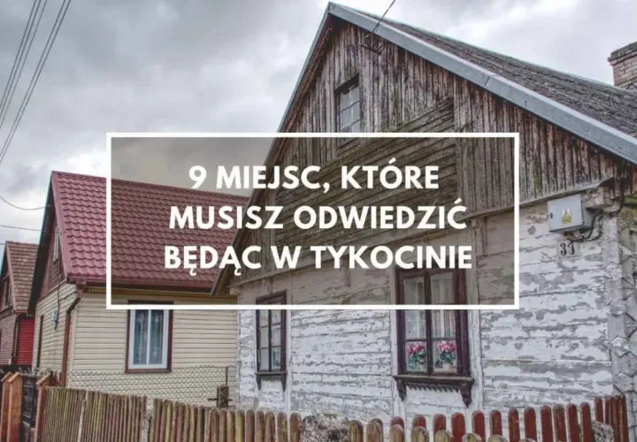 Drewniane domy w Tykocinie z napisem "9 miejsc, które musisz odwiedzić będąc w Tykocinie".