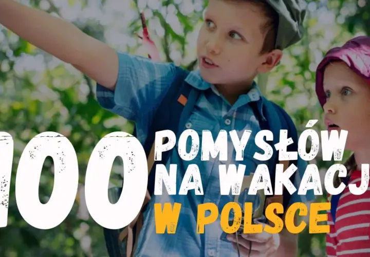 Dzieci odkrywają 100 pomysłów na wakacje w Polsce, szukając egzotycznych miejsc w naszym kraju.
