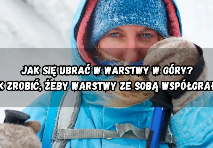 Kobieta w zimowej kurtce i czapce, gotowa na wędrówkę. Dowiedz się, jak się ubrać w góry, by warstwy odzieży działały razem.