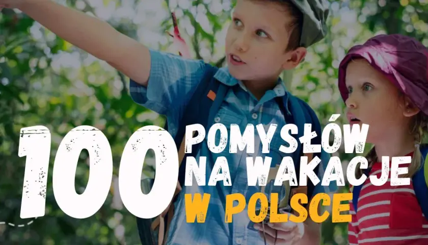 Dzieci odkrywają 100 pomysłów na wakacje w Polsce, szukając egzotycznych miejsc w naszym kraju.