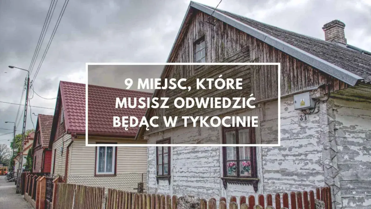 Drewniane domy w Tykocinie z napisem "9 miejsc, które musisz odwiedzić będąc w Tykocinie".